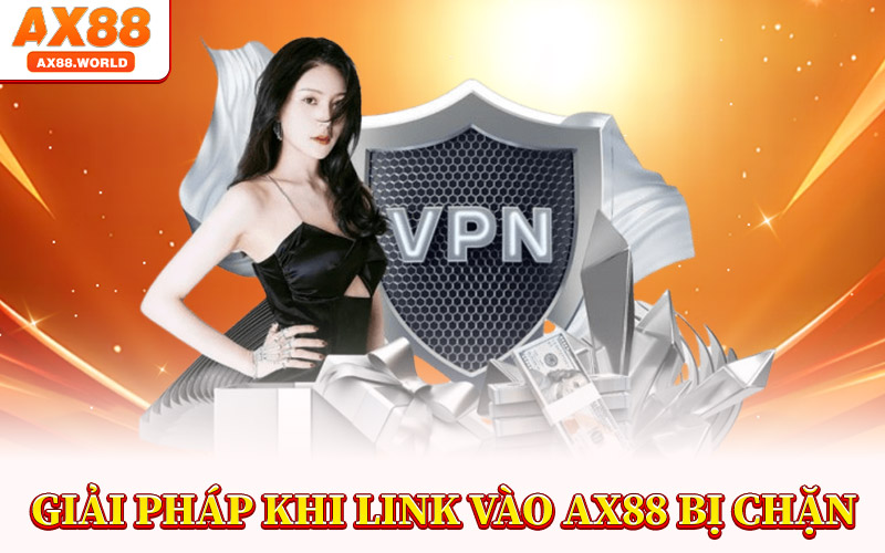 Link Vào AX88 – Đường Dẫn Vào Trang Chủ An Toàn 100% 4 Giải Pháp Khi Link Vào AX88 Bị Chặn