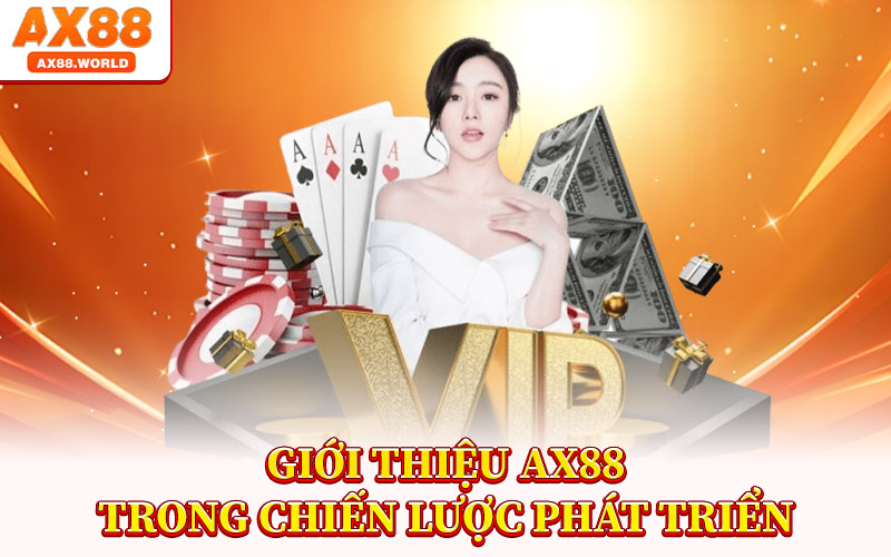 Giới Thiệu AX88 Trong Chiến Lược Phát Triển
