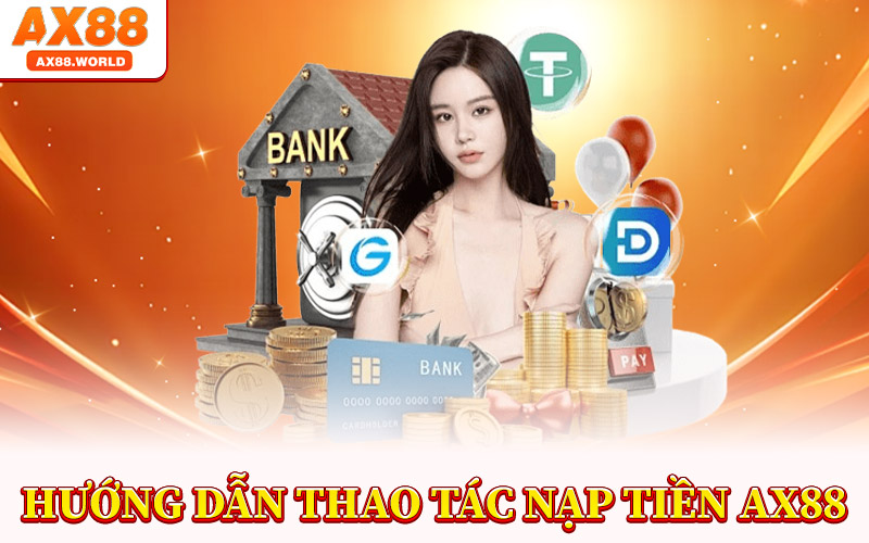 Nạp Tiền AX88 – Tăng Gấp Đôi Niềm Vui Với Ưu Đãi Đặc Biệt 2 Hướng Dẫn Thao Tác Nạp Tiền AX88