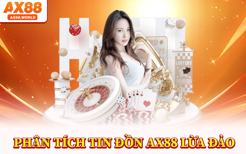 AX88 Lừa Đảo – Sự Thật Đằng Sau Tin Đồn Về Nhà Cái AX88 3 Phân Tích Tin Đồn AX88 Lừa Đảo