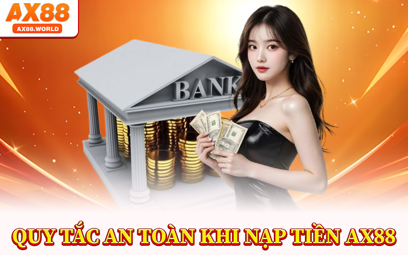 Nạp Tiền AX88 – Tăng Gấp Đôi Niềm Vui Với Ưu Đãi Đặc Biệt 3 Quy Tắc An Toàn Khi Nạp Tiền AX88