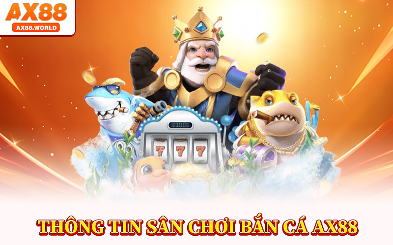 Thông Tin Sân Chơi Bắn Cá AX88