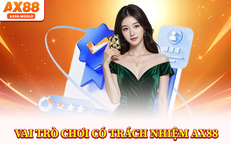 Chơi Có Trách Nhiệm AX88 – Tận Hưởng Giải Trí Lành Mạnh 3 Vai Trò Trong Chơi Có Trách Nhiệm AX88