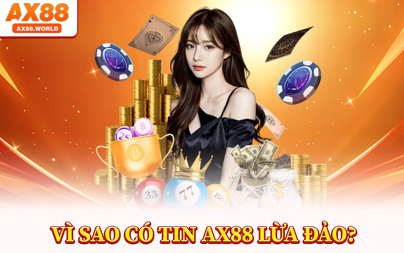 AX88 Lừa Đảo – Sự Thật Đằng Sau Tin Đồn Về Nhà Cái AX88 2 Vì Sao Có Tin AX88 Lừa Đảo?
